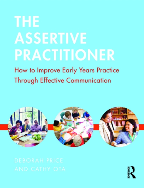 The Assertive Practitioner : How to improve early years practice through effective communication, PDF eBook