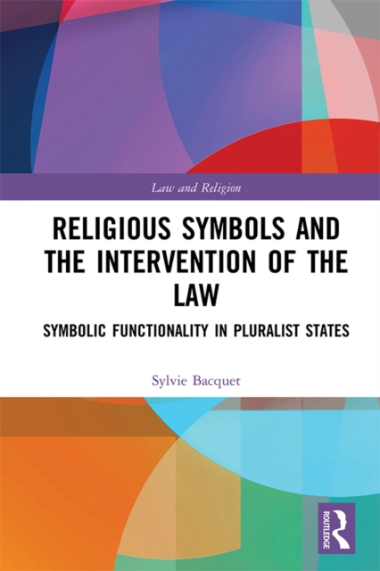 Religious Symbols and the Intervention of the Law : Symbolic Functionality in Pluralist States, PDF eBook