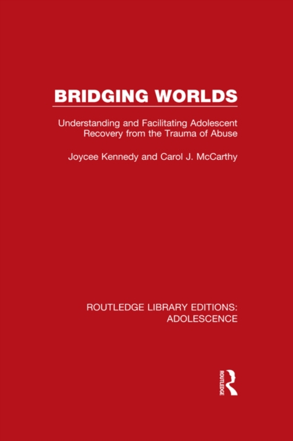 Bridging Worlds : Understanding and Facilitating Adolescent Recovery from the Trauma of Abuse, EPUB eBook