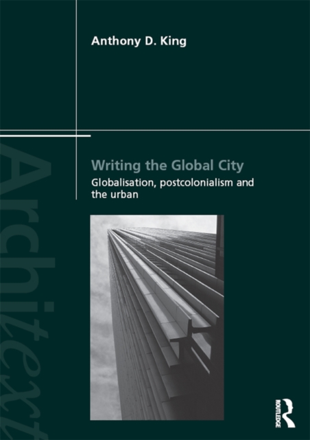 Writing the Global City : Globalisation, Postcolonialism and the Urban, PDF eBook