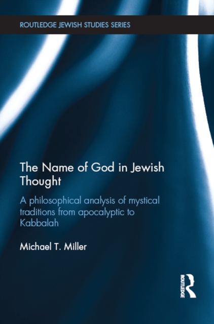 The Name of God in Jewish Thought : A Philosophical Analysis of Mystical Traditions from Apocalyptic to Kabbalah, PDF eBook