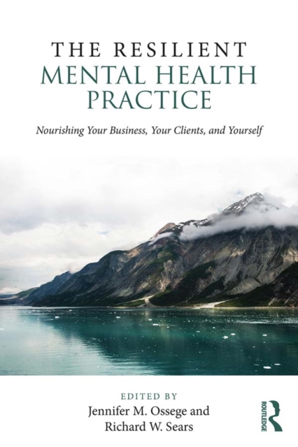 The Resilient Mental Health Practice : Nourishing Your Business, Your Clients, and Yourself, PDF eBook