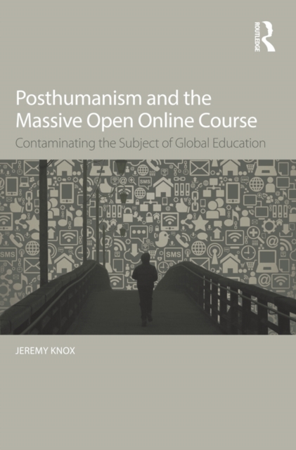 Posthumanism and the Massive Open Online Course : Contaminating the Subject of Global Education, EPUB eBook