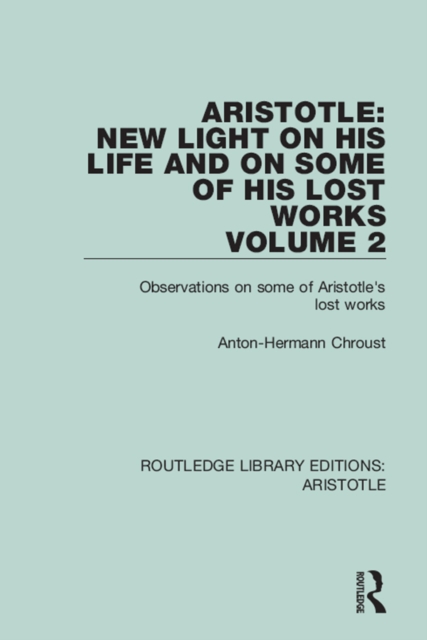 Aristotle: New Light on His Life and On Some of His Lost Works, Volume 2 : Observations on Some of Aristotle's Lost Works, EPUB eBook