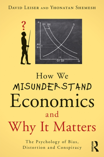 How We Misunderstand Economics and Why it Matters : The Psychology of Bias, Distortion and Conspiracy, PDF eBook