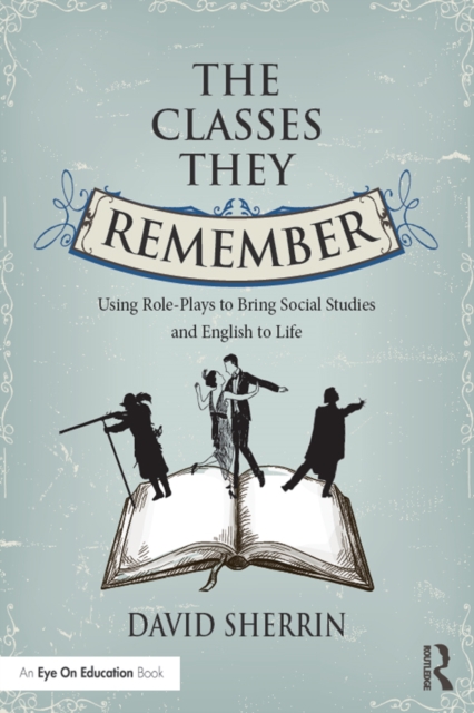 The Classes They Remember : Using Role-Plays to Bring Social Studies and English to Life, PDF eBook