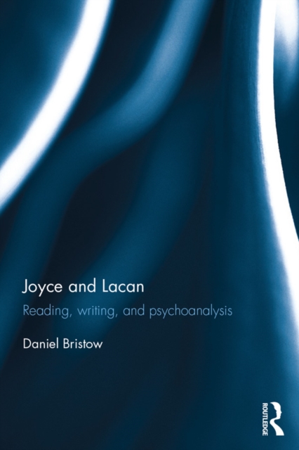 Joyce and Lacan : Reading, Writing, and Psychoanalysis, EPUB eBook