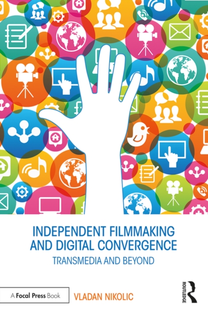 Independent Filmmaking and Digital Convergence : Transmedia and Beyond, EPUB eBook