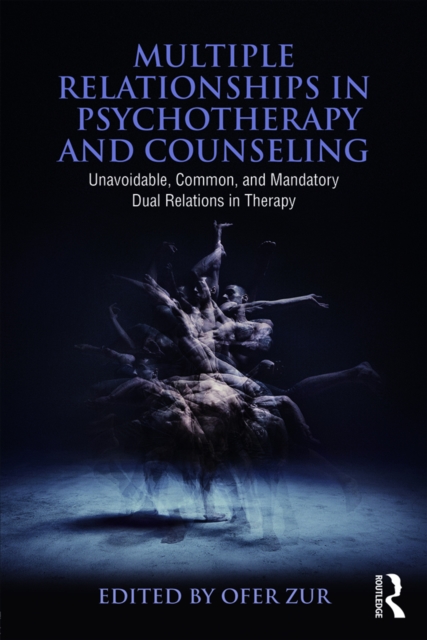 Multiple Relationships in Psychotherapy and Counseling : Unavoidable, Common, and Mandatory Dual Relations in Therapy, PDF eBook