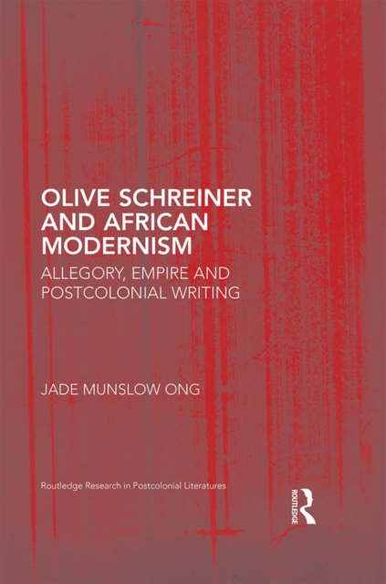 Olive Schreiner and African Modernism : Allegory, Empire and Postcolonial Writing, PDF eBook