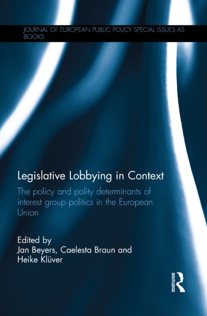 Legislative Lobbying in Context : The Policy and Polity Determinants of Interest Group Politics in the European Union, EPUB eBook