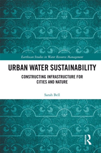 Urban Water Sustainability : Constructing Infrastructure for Cities and Nature, EPUB eBook