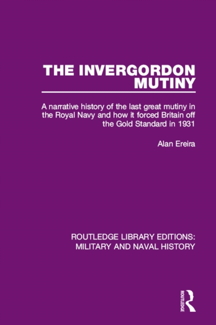 The Invergordon Mutiny : A Narrative History of the Last Great Mutiny in the Royal Navy and How It Forced Britain off the Gold Standard in 1931, EPUB eBook