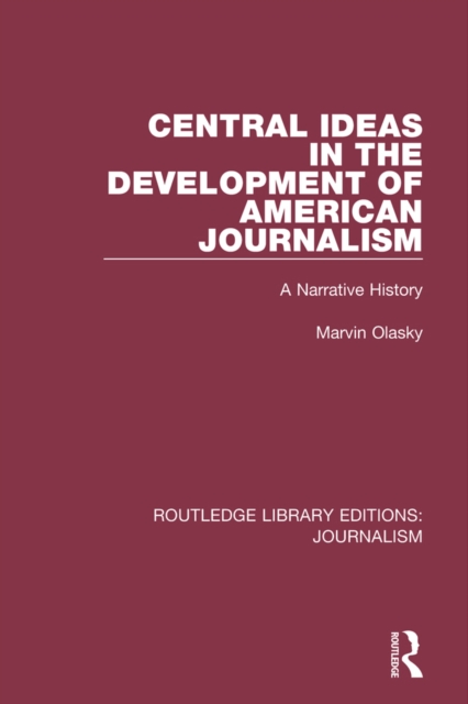 Central Ideas in the Development of American Journalism : A Narrative History, PDF eBook