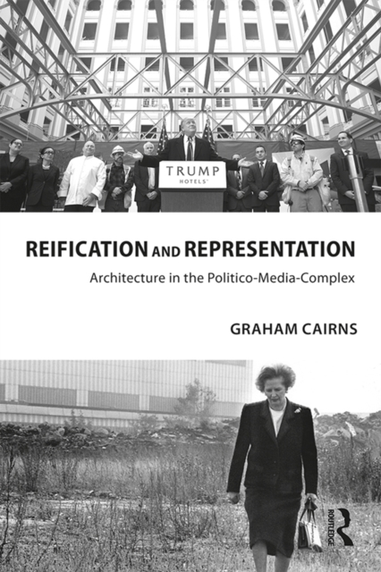 Reification and Representation : Architecture in the Politico-Media-Complex, PDF eBook