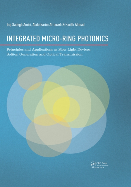 Integrated Micro-Ring Photonics : Principles and Applications as Slow Light Devices, Soliton Generation and Optical Transmission, PDF eBook