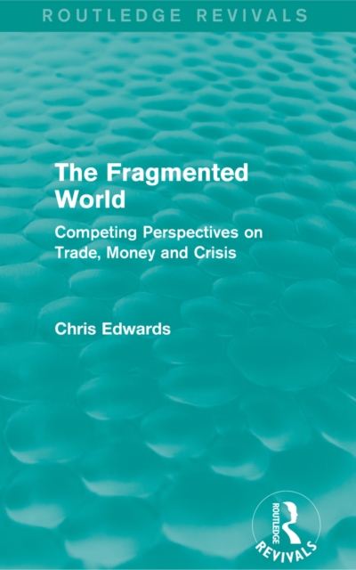 The Fragmented World : Competing Perspectives on Trade, Money and Crisis, EPUB eBook
