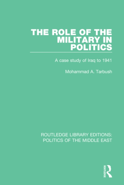 The Role of the Military in Politics : A Case Study of Iraq to 1941, EPUB eBook
