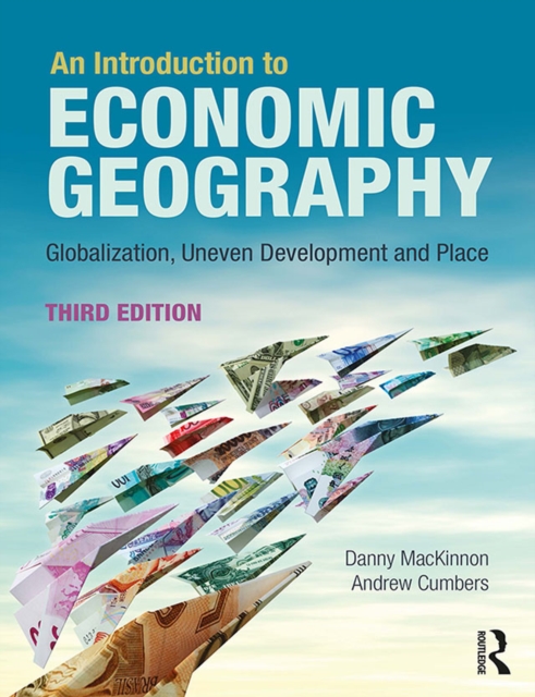An Introduction to Economic Geography : Globalisation, Uneven Development and Place, PDF eBook