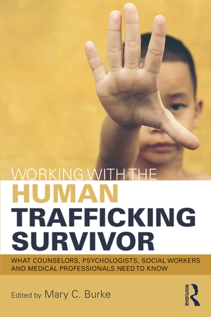 Working with the Human Trafficking Survivor : What Counselors, Psychologists, Social Workers and Medical Professionals Need to Know, PDF eBook