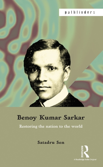 Benoy Kumar Sarkar : Restoring the nation to the world, PDF eBook