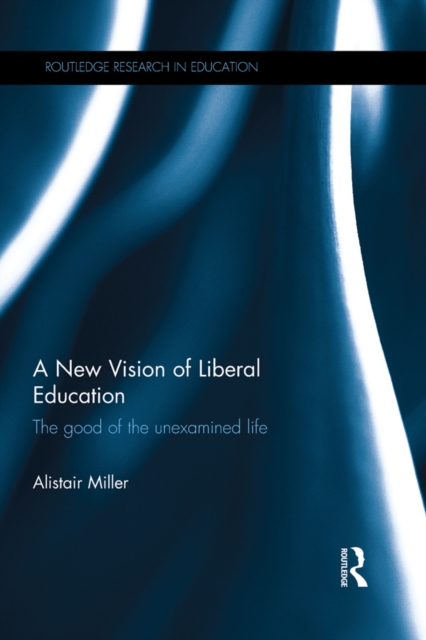 A New Vision of Liberal Education : The good of the unexamined life, EPUB eBook