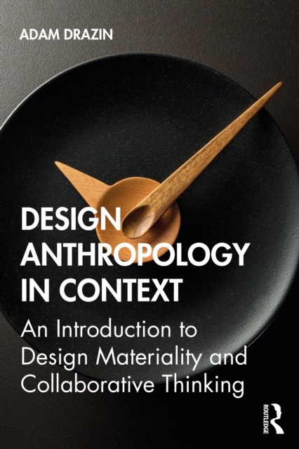 Design Anthropology in Context : An Introduction to Design Materiality and Collaborative Thinking, EPUB eBook
