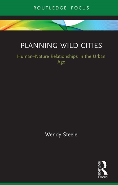 Planning Wild Cities : Human-Nature Relationships in the Urban Age, EPUB eBook