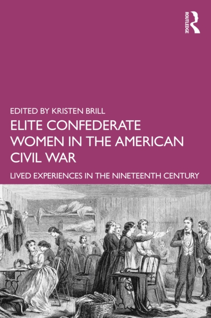 Elite Confederate Women in the American Civil War : Lived Experiences in the Nineteenth Century, PDF eBook