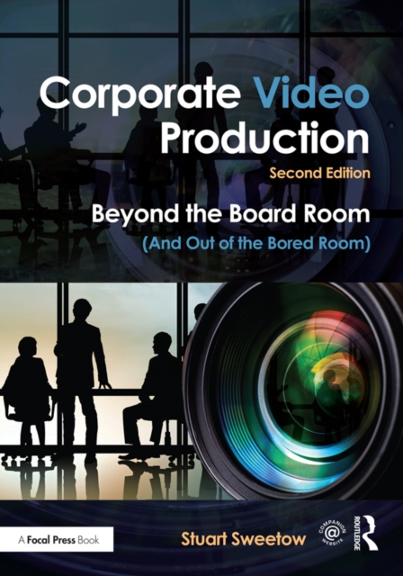 Corporate Video Production : Beyond the Board Room (And Out of the Bored Room), EPUB eBook