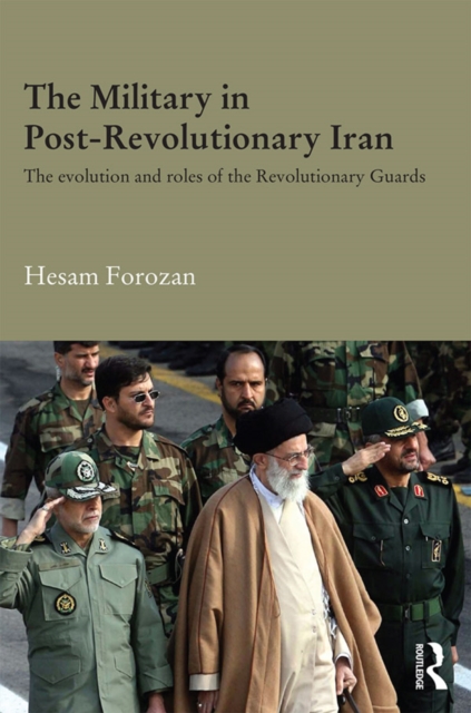 The Military in Post-Revolutionary Iran : The Evolution and Roles of the Revolutionary Guards, EPUB eBook
