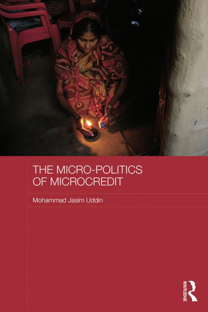 The Micro-politics of Microcredit : Gender and Neoliberal Development in Bangladesh, EPUB eBook