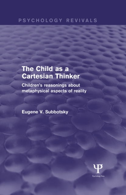 The Child as a Cartesian Thinker : Children's Reasonings about Metaphysical Aspects of Reality, PDF eBook