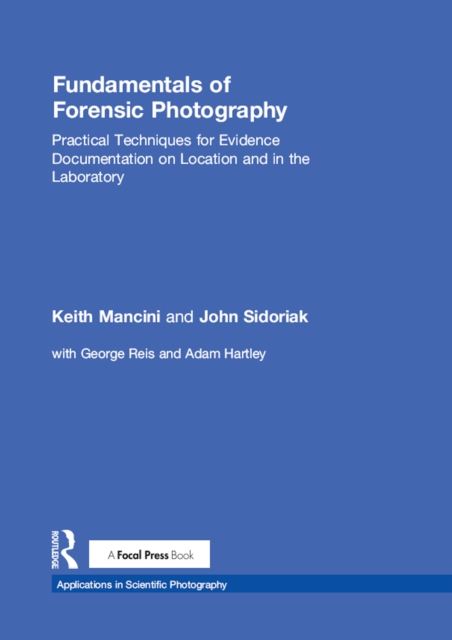 Fundamentals of Forensic Photography : Practical Techniques for Evidence Documentation on Location and in the Laboratory, PDF eBook