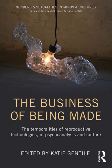 The Business of Being Made : The temporalities of reproductive technologies, in psychoanalysis and culture, EPUB eBook
