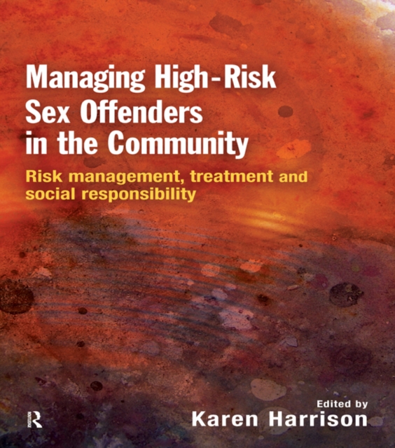 Managing High Risk Sex Offenders in the Community : Risk Management, Treatment and Social Responsibility, PDF eBook