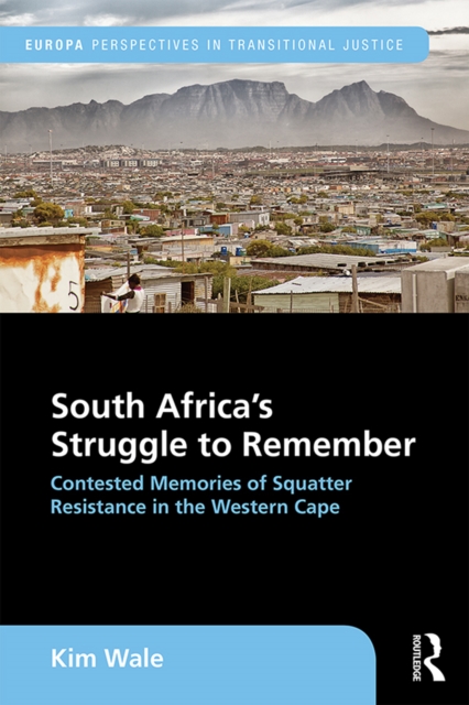 South Africa's Struggle to Remember : Contested Memories of Squatter Resistance in the Western Cape, PDF eBook