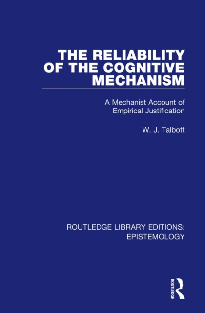 The Reliability of the Cognitive Mechanism : A Mechanist Account of Empirical Justification, EPUB eBook