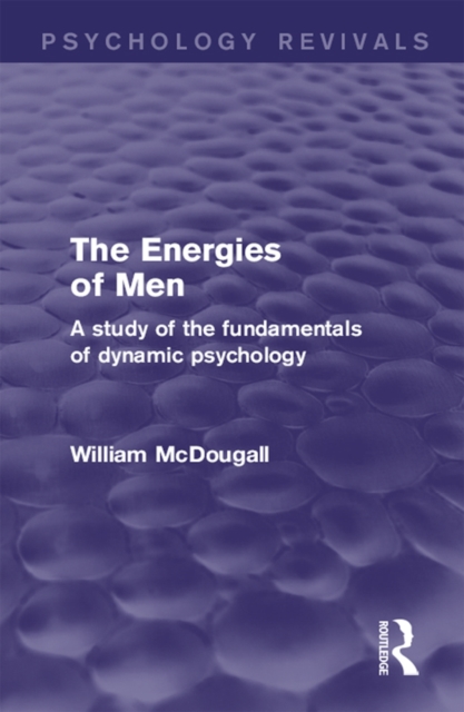 The Energies of Men (Psychology Revivals) : A Study of the Fundamentals of Dynamic Psychology, PDF eBook