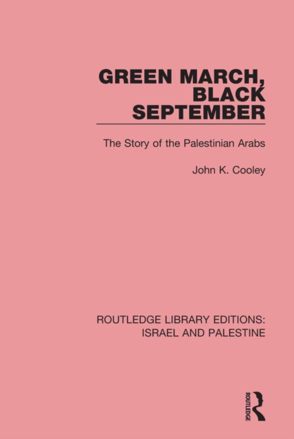 Green March, Black September (RLE Israel and Palestine) : The Story of the Palestinian Arabs, PDF eBook