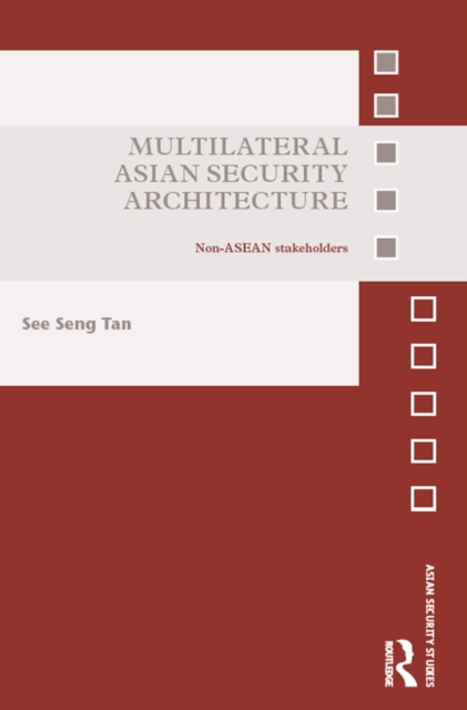 Multilateral Asian Security Architecture : Non-ASEAN Stakeholders, EPUB eBook