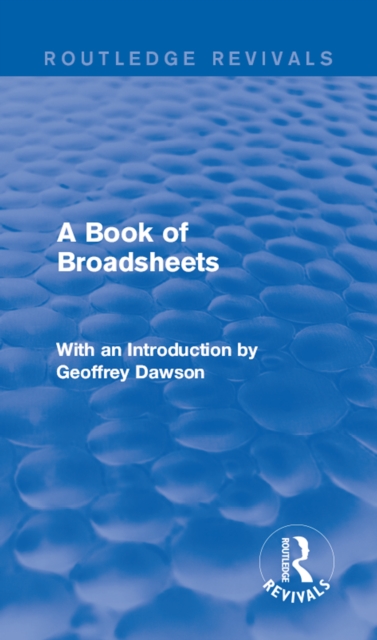 A Book of Broadsheets (Routledge Revivals) : With an Introduction by Geoffrey Dawson, EPUB eBook
