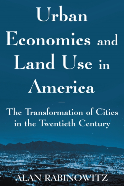 Urban Economics and Land Use in America: The Transformation of Cities in the Twentieth Century : The Transformation of Cities in the Twentieth Century, PDF eBook