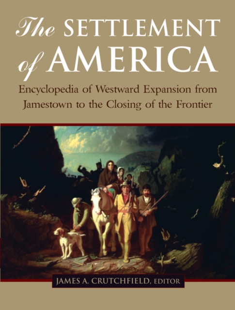 The Settlement of America : An Encyclopedia of Westward Expansion from Jamestown to the Closing of the Frontier, PDF eBook