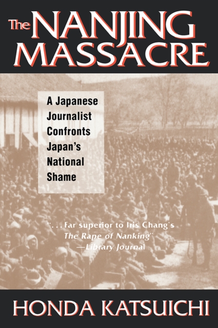The Nanjing Massacre: A Japanese Journalist Confronts Japan's National Shame : A Japanese Journalist Confronts Japan's National Shame, EPUB eBook