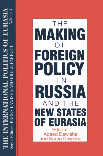 The International Politics of Eurasia : Volume 4: The Making of Foreign Policy in Russia and the New States of Eurasia, EPUB eBook
