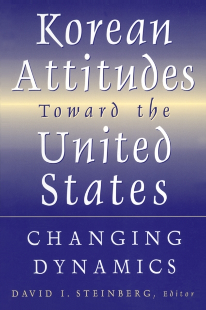 Korean Attitudes Toward the United States : Changing Dynamics, PDF eBook