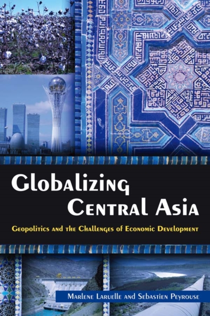 Globalizing Central Asia : Geopolitics and the Challenges of Economic Development, EPUB eBook