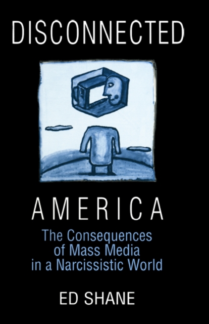 Disconnected America: The Future of Mass Media in a Narcissistic Society : The Future of Mass Media in a Narcissistic Society, EPUB eBook
