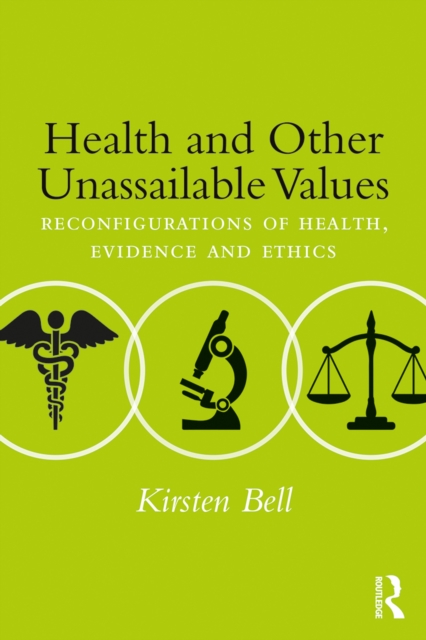 Health and Other Unassailable Values : Reconfigurations of Health, Evidence and Ethics, EPUB eBook